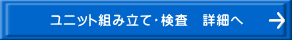 ユニット組み立て・検査　詳細へ